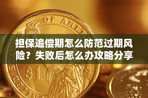 北京担保追偿期怎么防范过期风险？失败后怎么办攻略分享