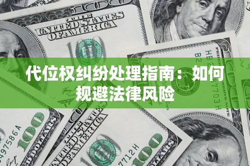 北京代位权纠纷处理指南:如何规避法律风险 北京代位权纠纷处理指南:如何规避法律风险