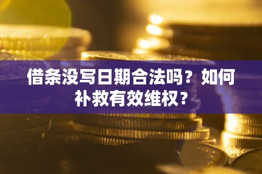 北京借条没写日期合法吗？如何补救有效维权？