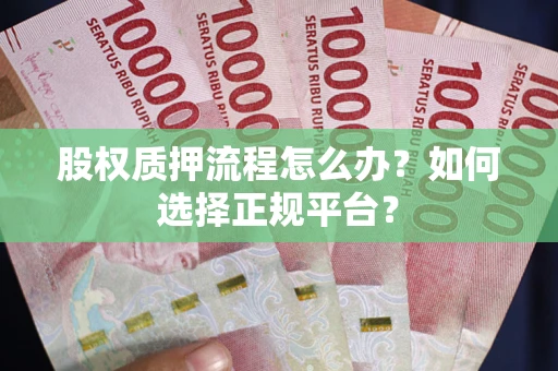 北京股权质押流程怎么办？如何选择正规平台？