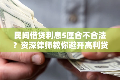 北京民间借贷利息5厘合不合法？资深律师教你避开高利贷陷阱