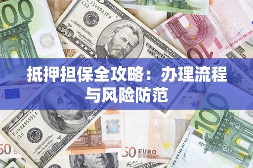 北京抵押担保全攻略：办理流程与风险防范