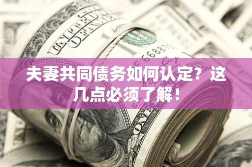 北京夫妻共同债务如何认定？这几点必须了解！