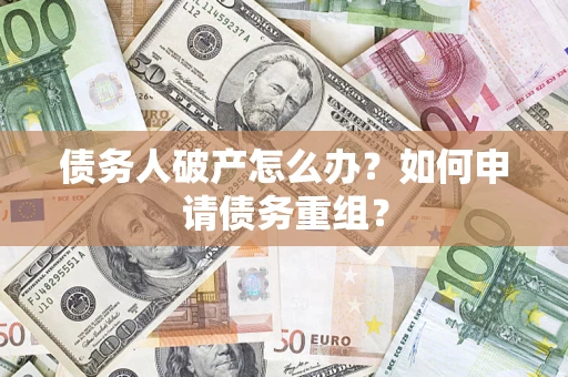 北京债务人破产怎么办？如何申请债务重组？