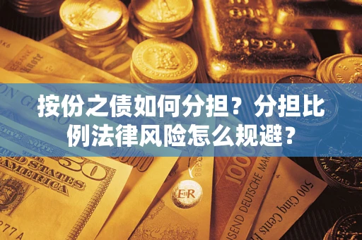 北京按份之债如何分担？分担比例法律风险怎么规避？