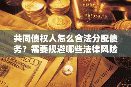 北京共同债权人怎么合法分配债务？需要规避哪些法律风险？