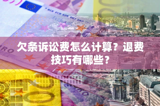 北京欠条诉讼费怎么计算？退费技巧有哪些？