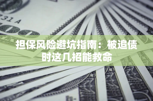 北京担保风险避坑指南：被追债时这几招能救命