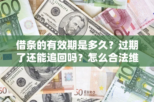 北京借条的有效期是多久？过期了还能追回吗？怎么合法维权？