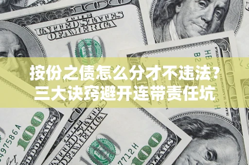 北京按份之债怎么分才不违法？三大诀窍避开连带责任坑
