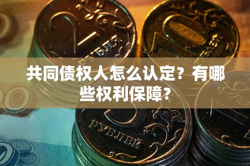 北京共同债权人怎么认定？有哪些权利保障？