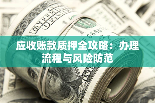 北京应收账款质押全攻略：办理流程与风险防范
