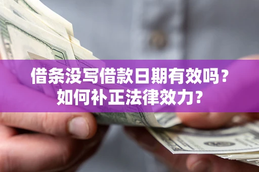 北京借条没写借款日期有效吗？如何补正法律效力？