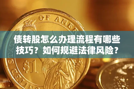 北京债转股怎么办理流程有哪些技巧？如何规避法律风险？