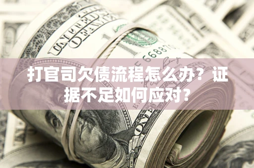 北京打官司欠债流程怎么办？证据不足如何应对？