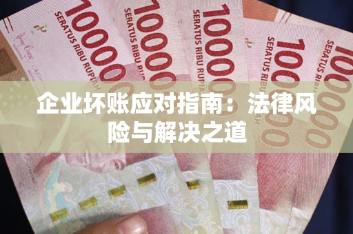 北京企业坏账应对指南：法律风险与解决之道