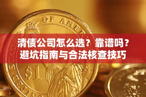 北京清债公司怎么选？靠谱吗？避坑指南与合法核查技巧