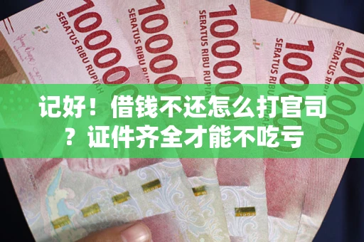 北京记好！借钱不还怎么打官司？证件齐全才能不吃亏