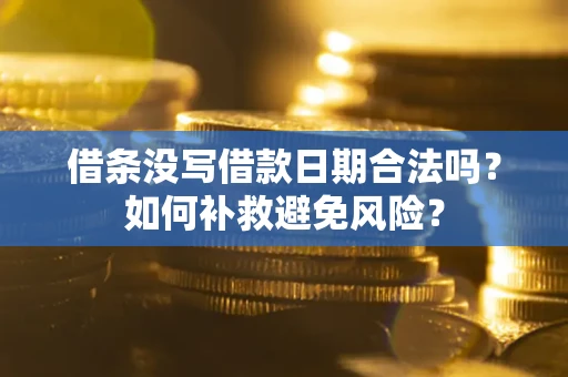 北京借条没写借款日期合法吗？如何补救避免风险？