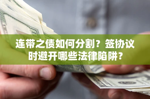 北京连带之债如何分割？签协议时避开哪些法律陷阱？