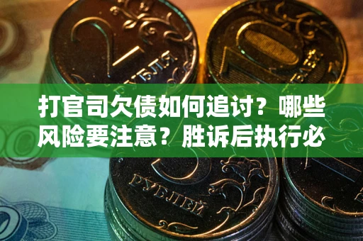 北京打官司欠债如何追讨？哪些风险要注意？胜诉后执行必看！