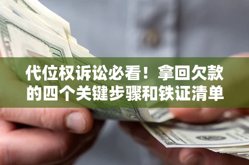 北京代位权诉讼必看!拿回欠款的四个关键步骤和铁证清单 北京代位权诉讼必看!拿回欠款的四个关键步骤和铁证清单