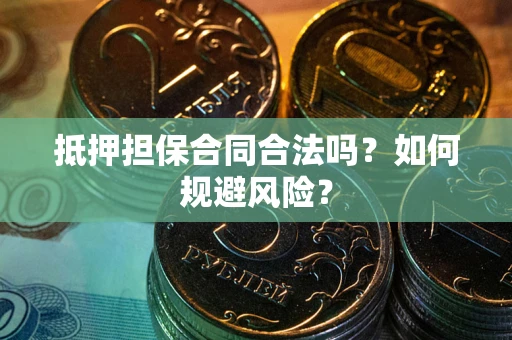 北京抵押担保合同合法吗？如何规避风险？