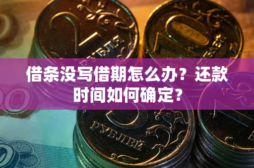 北京借条没写借期怎么办？还款时间如何确定？