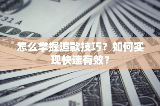 北京怎么掌握追款技巧？如何实现快速有效？