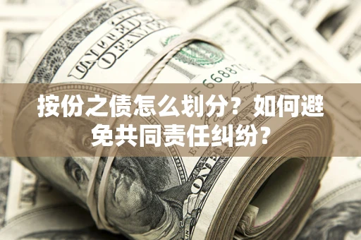 北京按份之债怎么划分？如何避免共同责任纠纷？