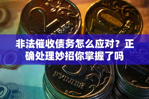 北京非法催收债务怎么应对？正确处理妙招你掌握了吗