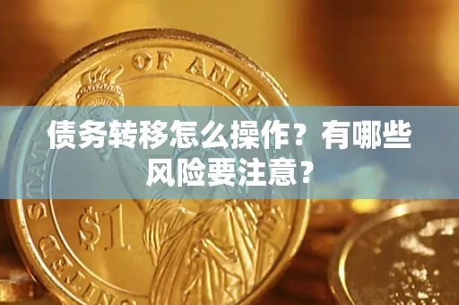 北京债务转移怎么操作？有哪些风险要注意？