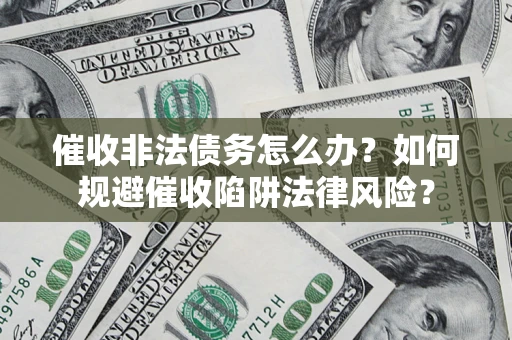 北京催收非法债务怎么办？如何规避催收陷阱法律风险？