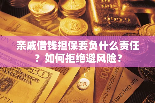 北京亲戚借钱担保要负什么责任？如何拒绝避风险？