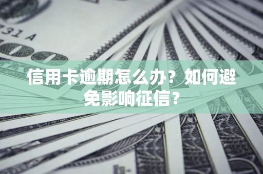 北京信用卡逾期怎么办？如何避免影响征信？