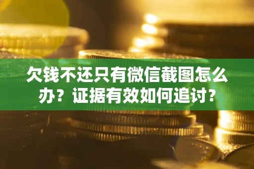 北京欠钱不还只有微信截图怎么办？证据有效如何追讨？