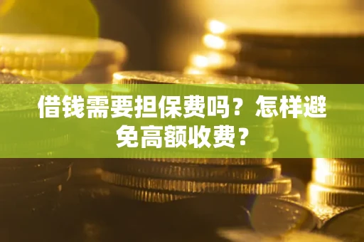 北京借钱需要担保费吗？怎样避免高额收费？
