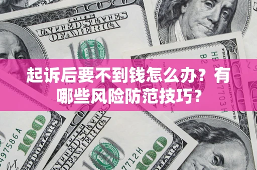 北京起诉后要不到钱怎么办？有哪些风险防范技巧？