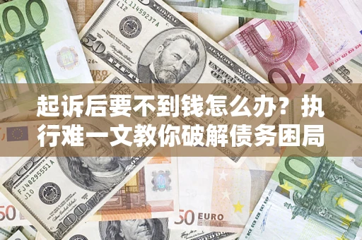 北京起诉后要不到钱怎么办？执行难一文教你破解债务困局