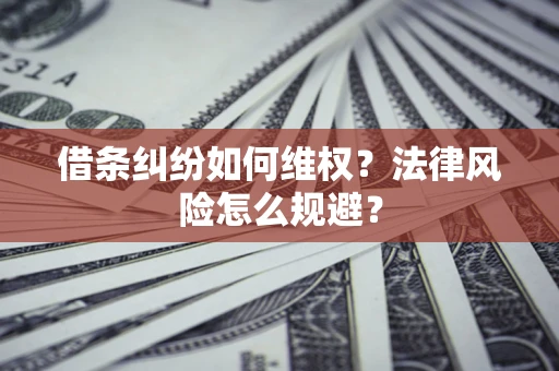 北京借条纠纷如何维权？法律风险怎么规避？