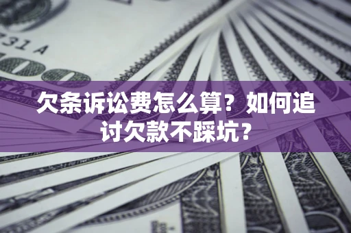 北京欠条诉讼费怎么算？如何追讨欠款不踩坑？