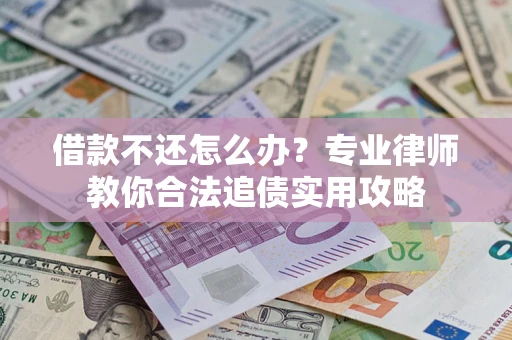 北京借款不还怎么办？专业律师教你合法追债实用攻略