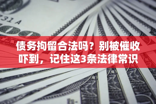 北京债务拘留合法吗?别被催收吓到,记住这3条法律常识 北京债务拘留合法吗?别被催收吓到,记住这3条法律常识