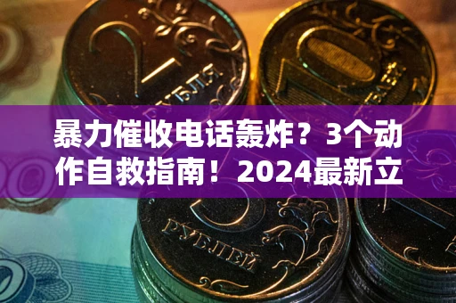 北京暴力催收电话轰炸？3个动作自救指南！2024最新立案标准全解析