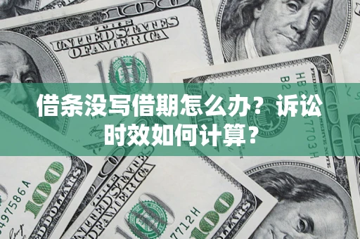 北京借条没写借期怎么办？诉讼时效如何计算？