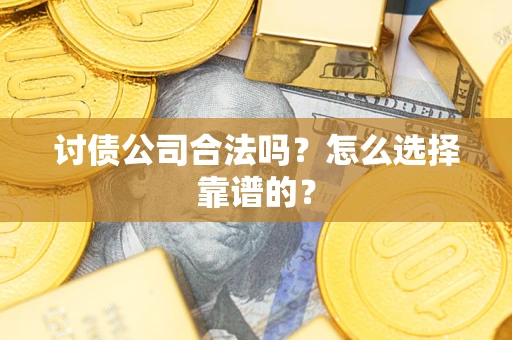 北京讨债公司合法吗？怎么选择靠谱的？