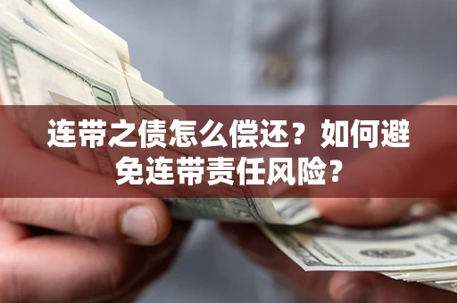 北京连带之债怎么偿还？如何避免连带责任风险？